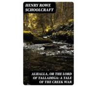 Alhalla Or The Lord Of Talladega: A Tale Of The Creek War (ebook)