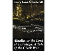 Alhalla Or The Lord Of Talladega: A Tale Of The Creek War (ebook)