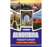 ALHAMBRA REISEFÜHRER 2026: Alles, was Sie brauchen, um einen unvergesslichen Besuch zu planen, mit Reiserouten, lokalen Tipps, Empfehlungen für Gastronomie und Aufenthalte für jeden Reisetyp