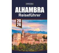 ALHAMBRA REISEFÜHRER 2026: Das Herz von Andalusien erkunden: Geheimnisse, Sehenswürdigkeiten und Geschichten aus Granada