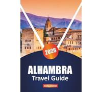ALHAMBRA TRAVEL GUIDE 2026: Explore Andalusia’s Iconic Landmark with Insider Tips, Itineraries, Historical Context, Nearby Highlights, and Essential Information for an Enriching Visit