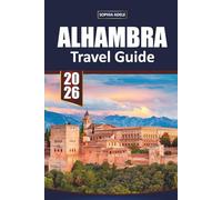 ALHAMBRA TRAVEL GUIDE 2026: Exploring the Heart of Andalusia: Secrets, Sights, and Stories from Granada