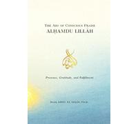 ALḤAMDU LILLĀH: The Art of Conscious Praise: Presence, Gratitude, and Fulfilment