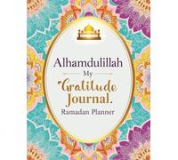 Alhamdulillah My Gratitude Journal: Ramadan Planner , 30 Days of Thankfulness, Worship, and Self-Improvement