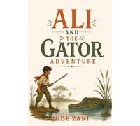 Ali and the Gator Adventure: A Story of Courage, Cleverness, and the Wisdom of the Wild