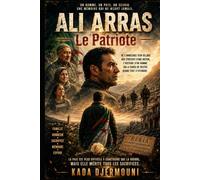 ALI ARRAS Le Patriote: Le destin d'un homme ordinaire au cœur de la décennie noire algérienne