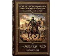 Ali bin Abi Talib, the knight of Islam and the man of wisdom (Part One) Aut: علي بن ابي طالب فارس الإسلام ورجل الحكمه الجزء الاول