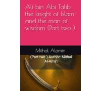 Ali bin Abi Talib, the knight of Islam and the man of wisdom (Part two )