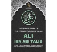 Ali ibn Abi Talib: The Biography of the Fourth Caliph of Islam and Life, Leadership, and Legacy: The Biography of Ali ibn Abi Talib - Fourth Caliph of ... The Four Rightly Guided Caliphs of Islam)