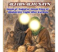 Ali ibn al Husayn, Imam al-Sajjad , Imam Zayn al-Abidin(AS): Light After Karbala: A Story of Faith, Patience, and Spiritual Resistance