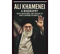 ALI KHAMENEI A BIOGRAPHY: Faith, Resistance, and the Rise of Iran’s Supreme Authority