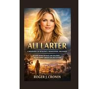 ALI LARTER: A BIOGRAPHY OF RESILIENCE, REINVENTION, AND RANGE: The Story Behind Her Roles, Her Challenges, And Her Journey Through Film And Television