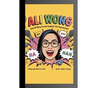 ALI WONG: How Ali Wong Turned Laughter into Superpowers A Biography Book for Kids