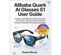Alibaba Quark AI Glasses S1 User Guide 2026: A step by step Manual for Setup, Features, AI Functions, Controls, Camera Use, and Everyday Wearable Technology Operations