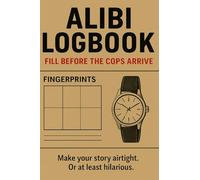 Alibi Logbook - Fill Before the Cops Arrive: A Suspiciously Useful Pocket Journal for Your Side of the Story