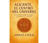 ALICANTE, EL CENTRO DEL UNIVERSO: Una novela sobre el tiempo, la tierra y la sangre (Relatos Cortos)