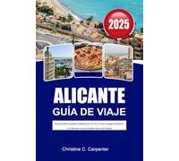 ALICANTE Guía de Viaje 2025: Explorando las playas bañadas por el sol, el casco antiguo histórico y la vibrante cocina mediterránea de España