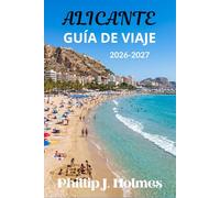 ALICANTE GUÍA DE VIAJE 2026-2027: Playas de la Costa Blanca, gastronomía española, recorridos por castillos y aventuras costeras para viajeros solos, parejas y familias