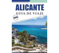 ALICANTE GUÍA DE VIAJE 2026: Explora la costa mediterránea, las principales atracciones, la cultura local, platos tradicionales, la vida nocturna, ... prácticos para todos los viajeros en España.
