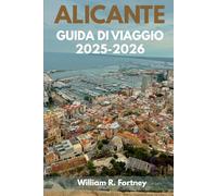 ALICANTE GUIDA DI VIAGGIO 2025-2026: Esplora le tradizioni locali e la bellezza mediterranea sulla Costa Blanca spagnola