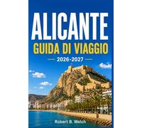 ALICANTE Guida di viaggio 2026 - 2027: Esplora la Costa Blanca come una persona del posto Spiagge, cucina, castelli, feste ed escursioni giornaliere in modo semplice