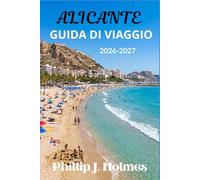 ALICANTE GUIDA DI VIAGGIO 2026-2027: Spiagge della Costa Blanca, cucina spagnola, tour dei castelli e avventure costiere per viaggiatori solitari, coppie e famiglie