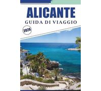 ALICANTE GUIDA DI VIAGGIO 2026: Esplora la costa mediterranea, le principali attrazioni, la cultura locale, i piatti tradizionali, la vita notturna, ... pratici per ogni viaggiatore in Spagna
