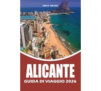 ALICANTE GUIDA DI VIAGGIO 2026: Un pianificatore di vacanze completo con consigli locali, le migliori attrazioni, le spiagge, il trasporto facile, le ... per esplorare Alicante, la Spagna 2026