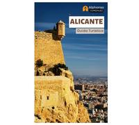 Alicante Guida Turistica: Esplora la perla costiera della Spagna: attrazioni, castelli, cibo, tesori nascosti, gite di un giorno e itinerari