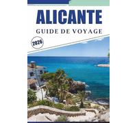 ALICANTE GUIDE DE VOYAGE 2026: Explorez la côte méditerranéenne, les principales attractions, les plats traditionnels, la vie nocturne, les cartes, ... pratiques pour tous les voyageurs en Espagne.