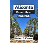 Alicante Reiseführer 2025-2026: Erkunden Sie historische Stätten, lebendige Festivals, mediterrane Strände und charmante Dörfer mit Expertenempfehlungen und lokalen Einblicken