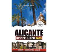 ALICANTE REISEFÜHRER 2025: Ein Reiseführer zu den versteckten Juwelen, Stränden und kulturellen Schätzen der Stadt.