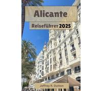 Alicante Reiseführer 2025: Erkunden Sie die Mitte der spanischen Mittelmeerküste (Die Reisechroniken)
