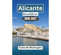 Alicante Reiseführer 2026-2027: Entdecken Sie Strände, Burgen, Kulinarik, Kultur, Tagesausflüge, Geheimtipps, versteckte Ecken und clevere Planungstipps für einen unvergesslichen Spanienurlaub
