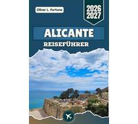 ALICANTE REISEFÜHRER 2026-2027: Mediterrane Strände, historische Viertel, lokale Küche, Tagesausflüge und praktische Planung entlang der spanischen Costa Blanca