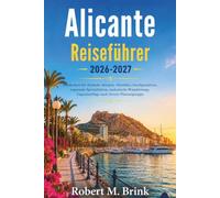 Alicante Reiseführer 2026-2027 (Vollfarbe): Entdecken Sie Strände, Burgen, Altstädte, Inselparadiese, regionale Spezialitäten, malerische Wanderwege, ... (Vollfarbiger Entdecker-Reiseführer)