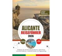 ALICANTE REISEFÜHRER 2026: Entdecken Sie atemberaubende Strände, lokale Küche, kulturelle Erlebnisse, versteckte Schätze und Tagesausflüge