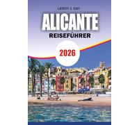 ALICANTE Reiseführer 2026: Ultimativer Urlaubsplaner mit Insider-Tipps Budget-Reiseideen Top-Attraktionen und versteckten Schätzchen