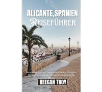 Alicante, Spanien: Die schönsten Strände, historischen Stätten, Weingüter, Märkte, Tagesausflüge, Festivals & Geheimtipps fürs Reisen