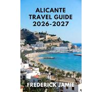 ALICANTE TRAVEL GUIDE 2026-2027: Top Things to Do, Best Beaches, Local Food, Hidden Gems, and Perfect Costa Blanca Itineraries