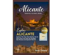 ALICANTE TRAVEL GUIDE 2026: Explore The City That Teaches You to Slow Down and Feel the Sunlight,Sea Breezes and Spanish Warmth.