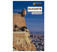 Alicante Travel Guide: Explore Spain’s Coastal Gem: Attractions, Castles, Food, Hidden Gems, Day Trips and Itineraries