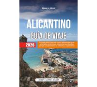 ALICANTINO GUÍA DE VIAJE 2026: Un viaje paso a paso sin estrés, información local, principales atracciones, itinerarios para familias, parejas y ... en solitario, y experiencias imprescindibles