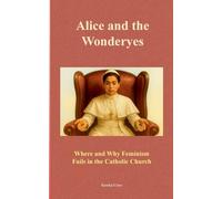 Alice and the Wonderyes: Where and Why Feminism Fails in the Catholic Church
