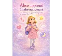 Alice apprend à faire autrement: Une histoire pour apprendre à grandir, un pas à la fois