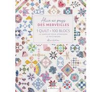 Alice au pays des merveilles - 1 Quilt - 100 blocs: 1 quilt, 100 blocs - Le sampler pour apprendre le patchwork