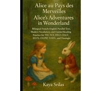 Alice au Pays des Merveilles / Alice’s Adventures in Wonderland: Bilingual French-English Parallel Text, Modern Vocabulary, and Guided Reading Practice for TEF, TCF, DELF/DALF, IELTS, CELPIP & TOEFL