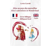 Alice au pays des merveilles - Alice’s Adventures in Wonderland : Texte bilingue avec phrases parallèles - Bilingual parallel text : Français - Anglais / French - English