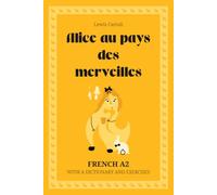 Alice au pays des merveilles. French A2: Alice’s Adventures in Wonderland - French Graded Reader (A2) with dictionary, exercises & flashcards