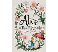 Alice au pays des merveilles: Traduction du texte original et Illustré [Classique de la littérature pour enfants]